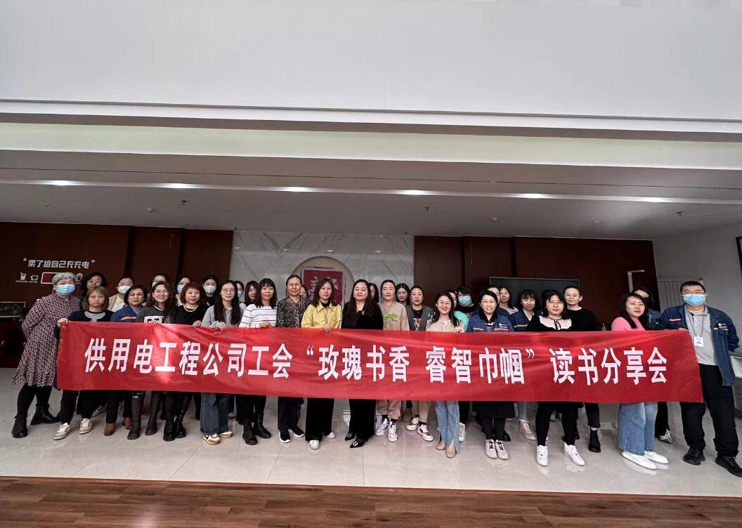 鄂爾多斯市供用電工程公司工會開展“走向她時代，邁向新征程”三八主題活動、“玫瑰書香睿智巾幗”讀書分享會