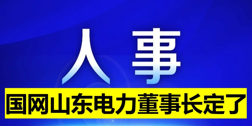 國(guó)網(wǎng)山東電力董事長(zhǎng)定了！