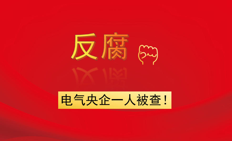 電氣央企一人被查！