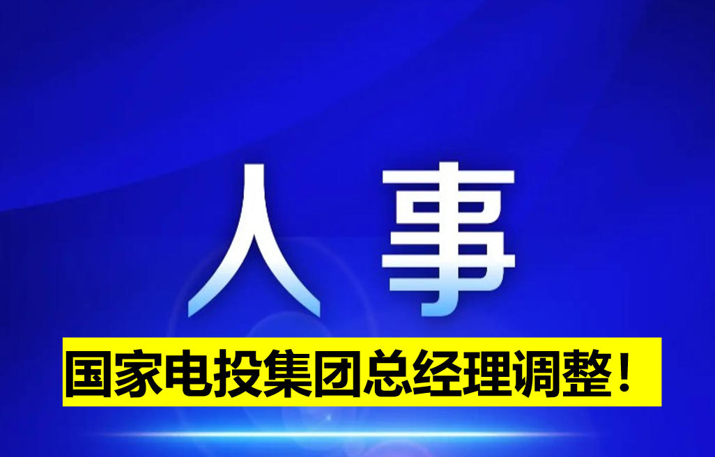 國(guó)家電投集團(tuán)總經(jīng)理調(diào)整！